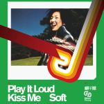 Play It Loud, Kiss Me Soft
