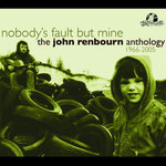 Nobody's Fault But Mine (The John Renbourn Anthology 1966-2005)