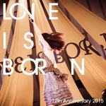 LOVE IS BORN ~12th Anniversary 2015~