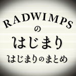 RADWIMPSのはじまりはじまりのまとめ
